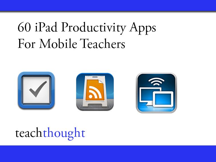 60 iPad Productivity Apps For Modern, Mobile Teachers